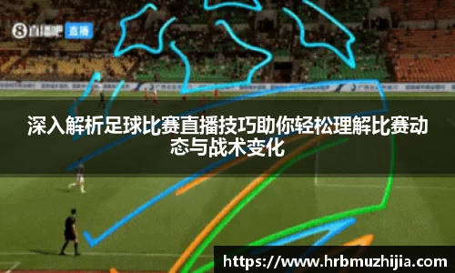 深入解析足球比赛直播技巧助你轻松理解比赛动态与战术变化